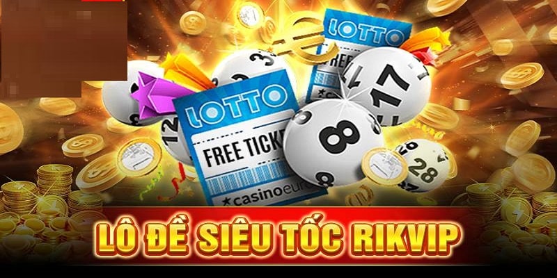 Lô đề siêu tốc Rikvip là tựa game được yêu thích hàng đầu