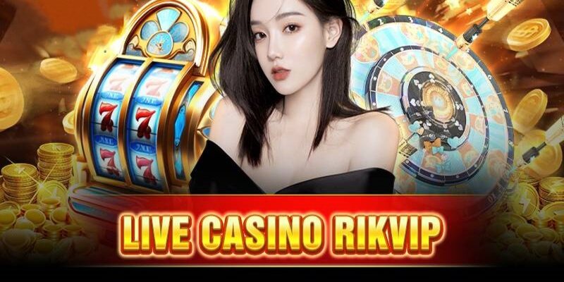 Giới thiệu khái quát về live casino Rikvip