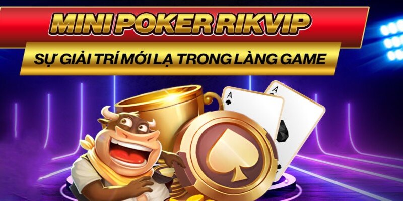 Mini Poker Rikvip – Lối Chơi Cuốn Hút, Giải Trí Đỉnh Cao