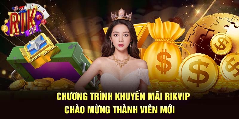 Chào mừng tân binh nhập quà cực khủng tại Rikvip